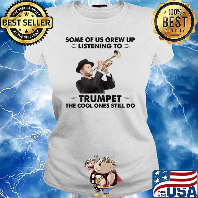Some Of Us Grew Up Listening To Trumpet The Cool Ones Still Do Trumpet s Ladies tee