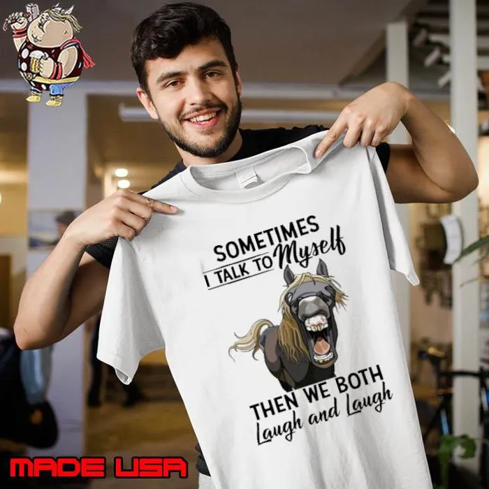 Sometiems i talk to myself the we both laugh and laugh horse s Unisex