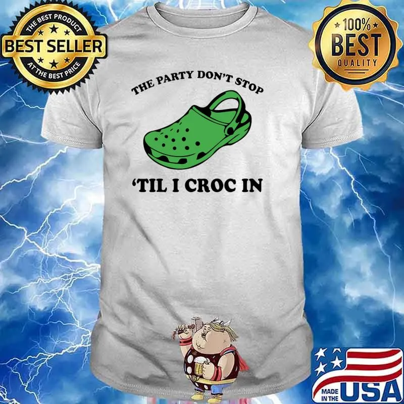 The Party Don't Stop & Til I Croc In T-Shirt Unisex