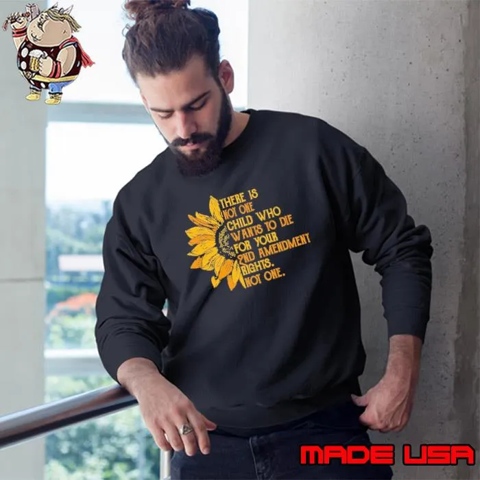 There is not one child who wants to die 2nd amendment sunflower s Sweatshirt