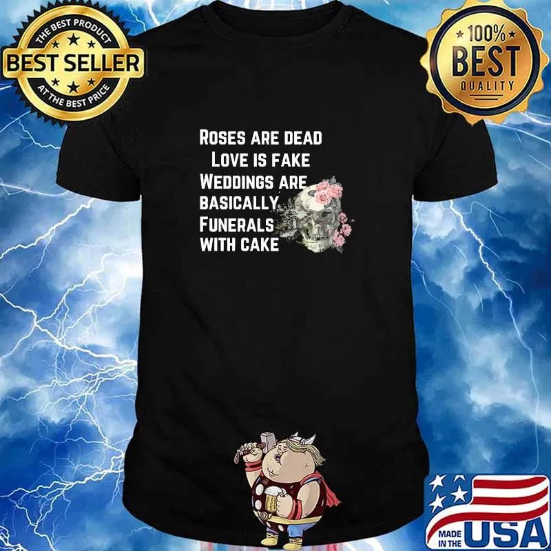 Weddings roses and dead love is fake are basically funerals with cake skull T-Shirt Unisex
