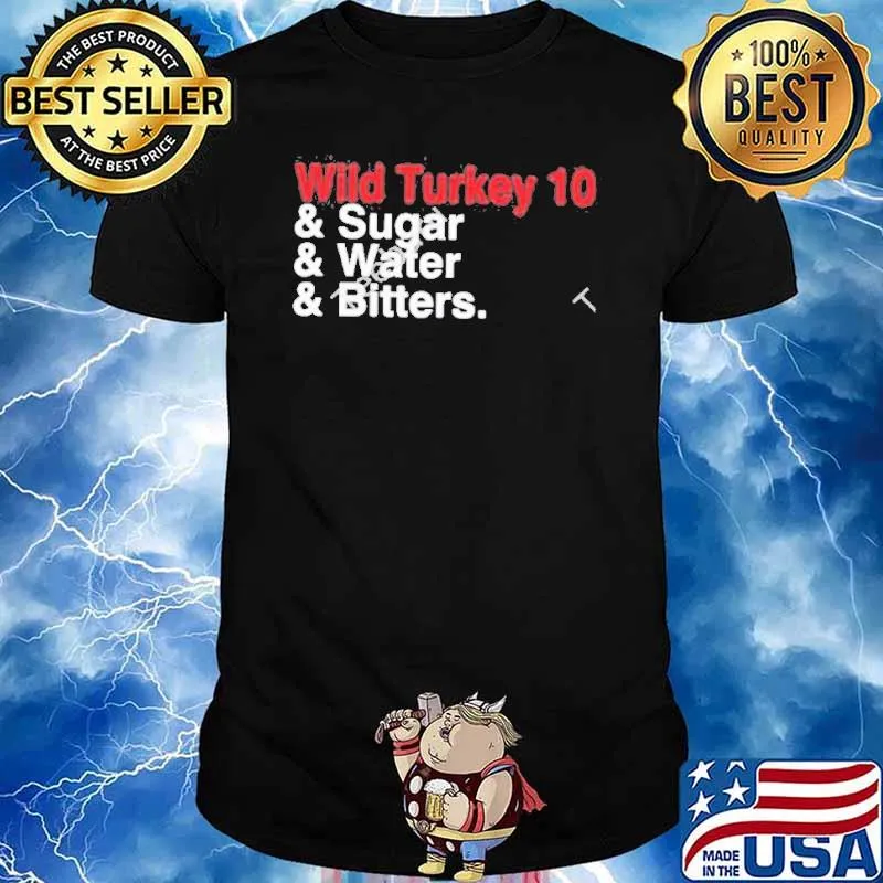Wild Turkey 10 and sugar and water and bitters shirt