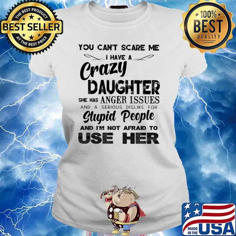 You Can't Scare Me Crazy Daughter Stupid People Use Her s Ladies tee