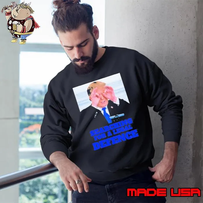 Awesome trump Searching For a Legal Defence Shirt Sweatshirt