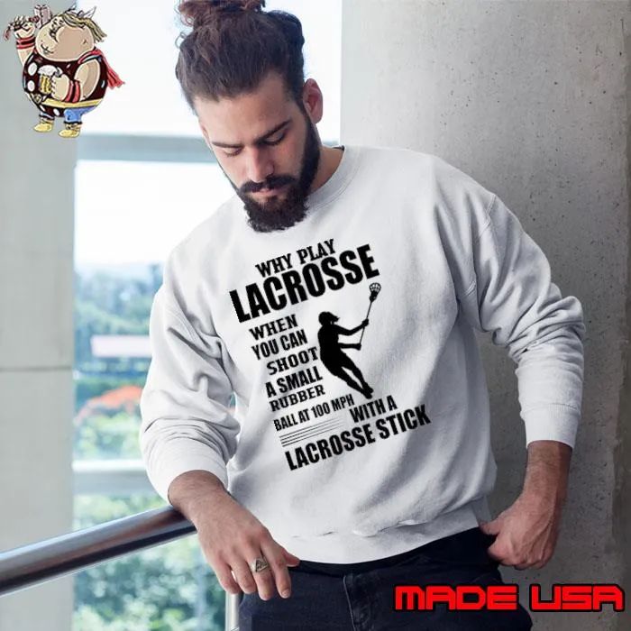 Original why Play Lacrosse When You Can Shoot A Small Rubber Ball At 100 Mph With A Lacrosse Stick shirt