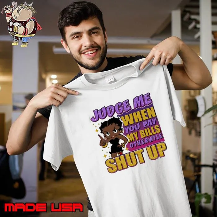 Best judge me when you pay my bills shut up Betty Boop shirt