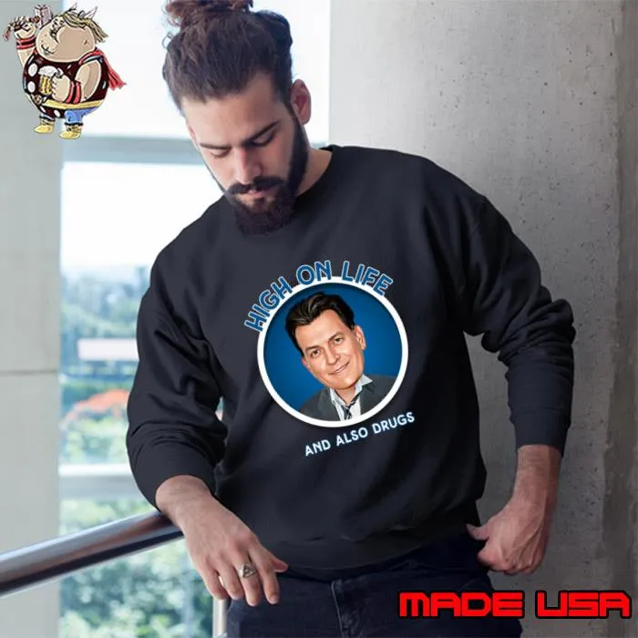 Charlie Sheen High On Life And Also Drugs T-Shirt Sweatshirt