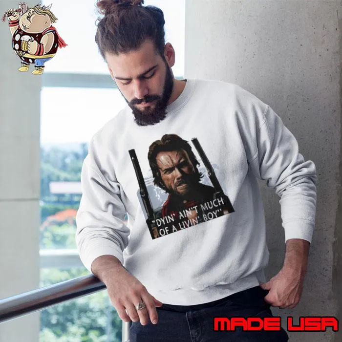 Dyin ain't much of a livin boy Clint Eastwood The Outlaw Josey Waless Sweatshirt