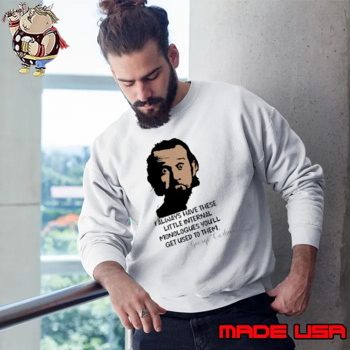 George Carlin Always Have These Little Internal Monologues You'll Used T-Shirt Sweatshirt