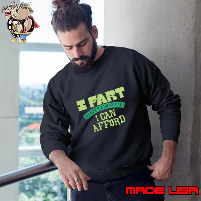 I Fart Because It's The Only Gas I Can Afford T-Shirt Sweatshirt