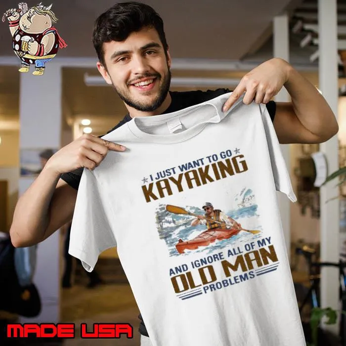 I just want to go kayaking old man problems shirt