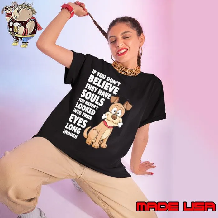 If you don't believe they have souls looked eyes dog s Ladies tee