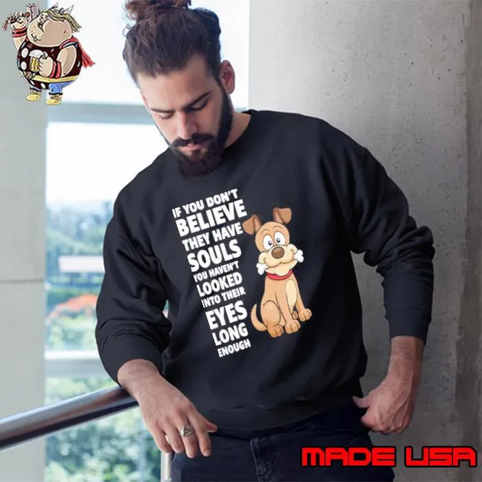 If you don't believe they have souls looked eyes dog s Sweatshirt