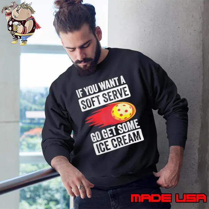 If You Want A Soft Serve Pickleball Soft Serve Ice Cream s Sweatshirt