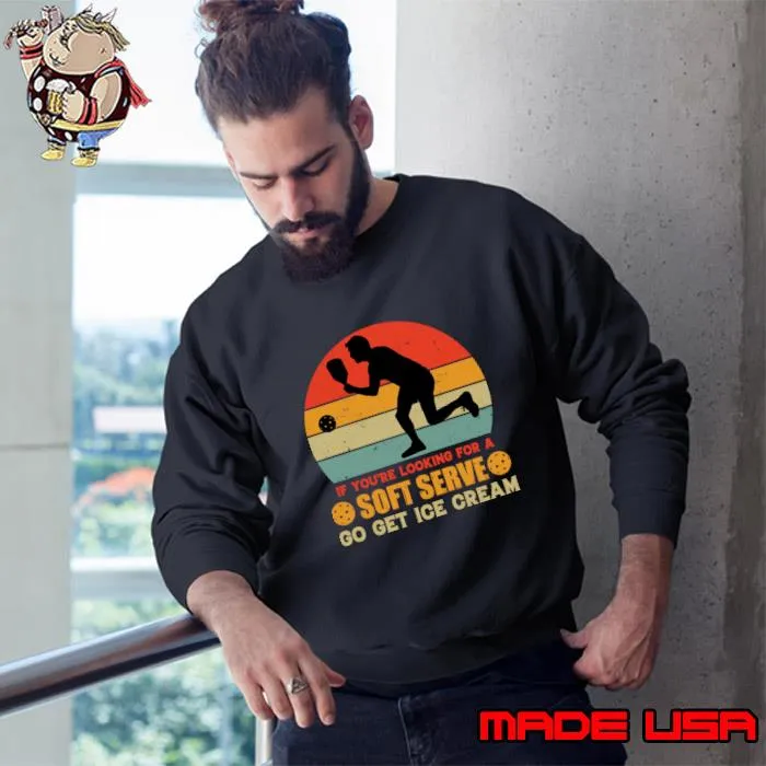 If You're Looking For A Soft Serve Go Get Ice Cream Vintage Pickleball T-Shirt Sweatshirt