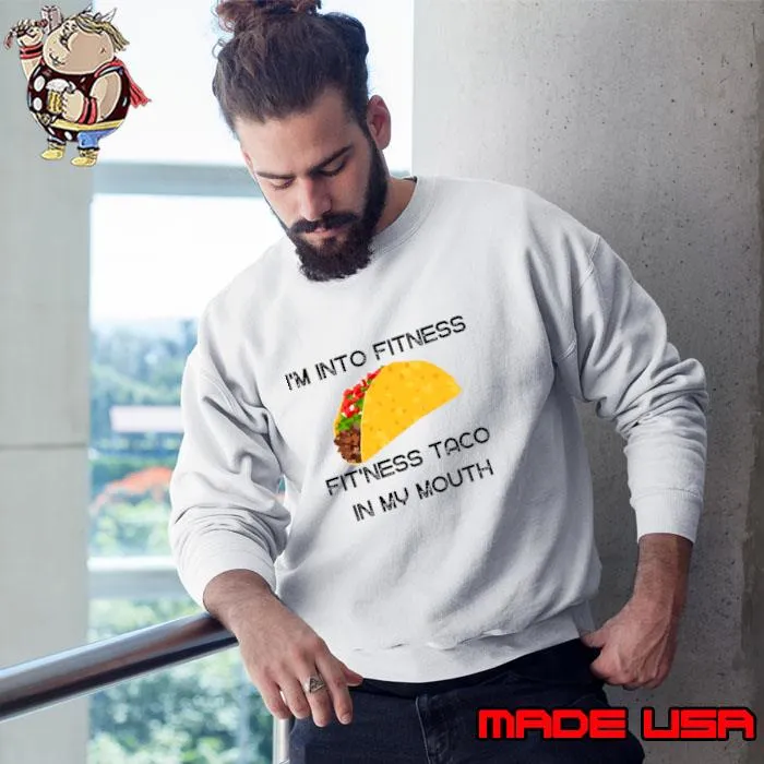 I'm Into Fitness, Fit'ness Taco in My Mouth T-Shirt Sweatshirt