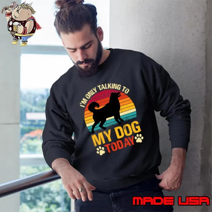 I'm Only Talking To My Dog Today Paws Vintage T-Shirt Sweatshirt