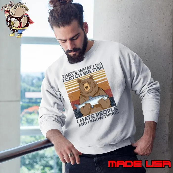 Official that's What I Do Catch Big Fish Hate People Know Vintage Fishing Bear Catch Big Fish Hate T-Shirt