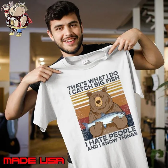 Official that's What I Do Catch Big Fish Hate People Know Vintage Fishing Bear Catch Big Fish Hate T-Shirt Unisex