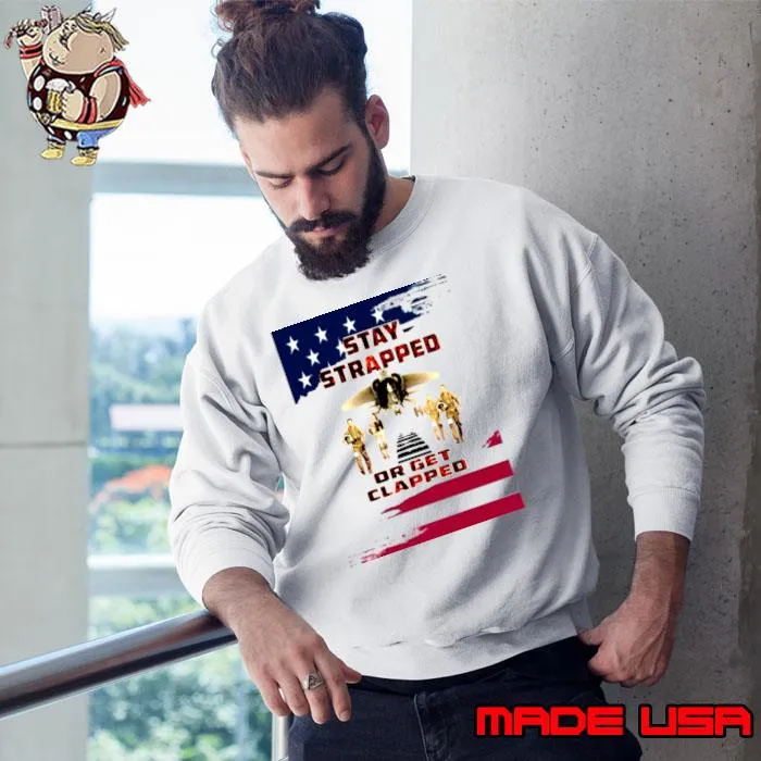 Stay strapped or get clapped american flag T-Shirt Sweatshirt