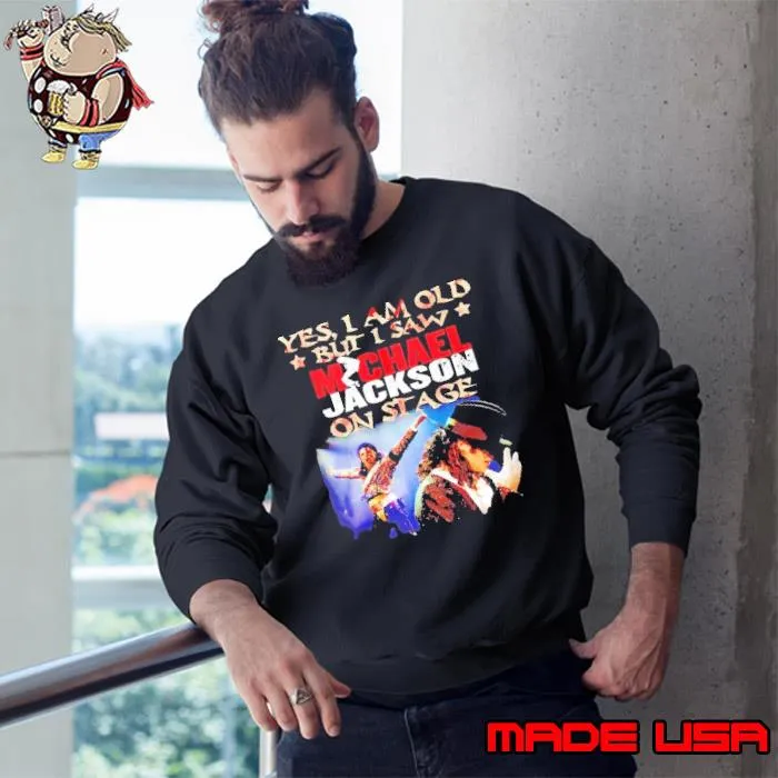Yes i am old but saw Michael Jackson on stage s Sweatshirt