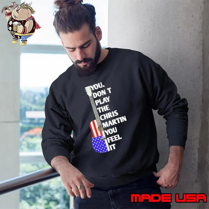 You don't play the chris martin you feel it guitar american flag s Sweatshirt