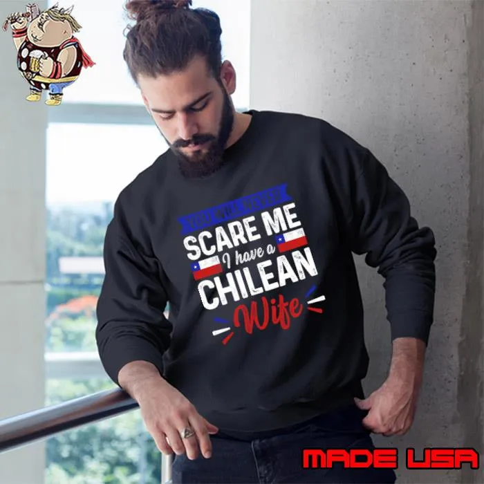 You Will Never Scare Me Have A Chile Chilean Roots Chilean Heritage Proud Chilean Flag T-Shirt Sweatshirt