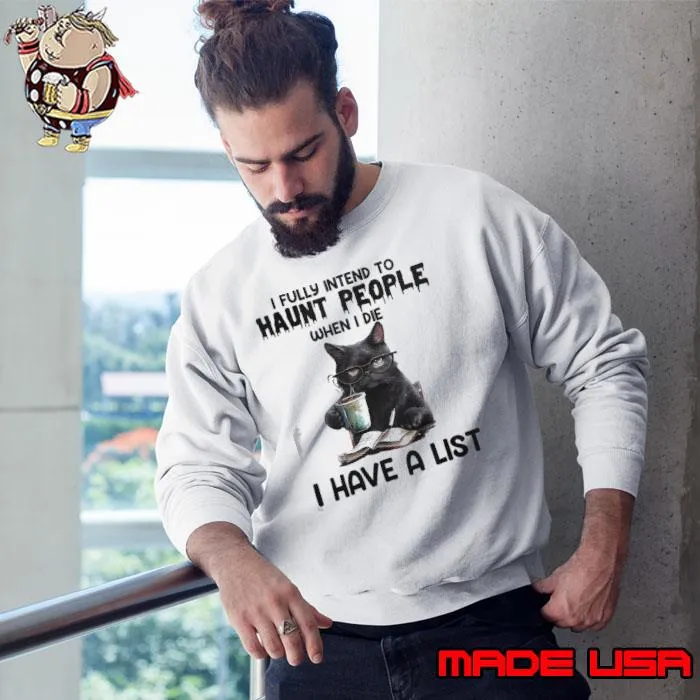I fully intend to haunt people have a list black cat s Sweatshirt