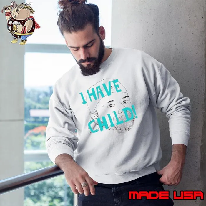 I Have Child Shirt Sweatshirt
