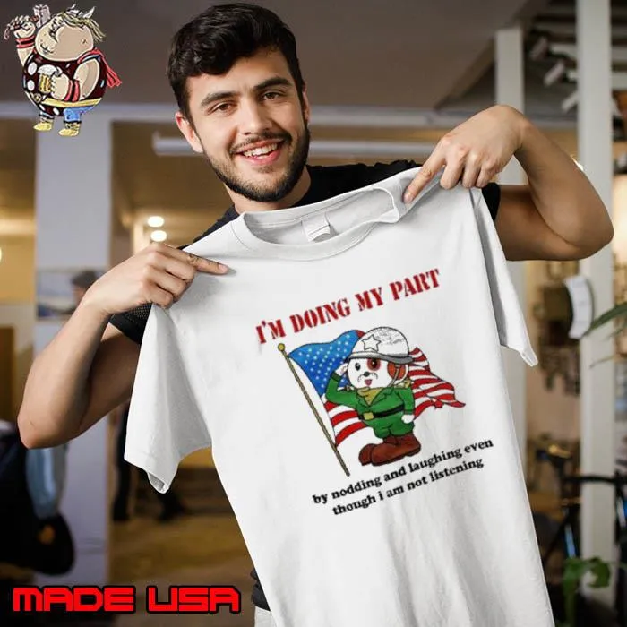 I’m Doing My Part By Nodding And Laughing Even Though I Am Not Listening American Flag Shirt