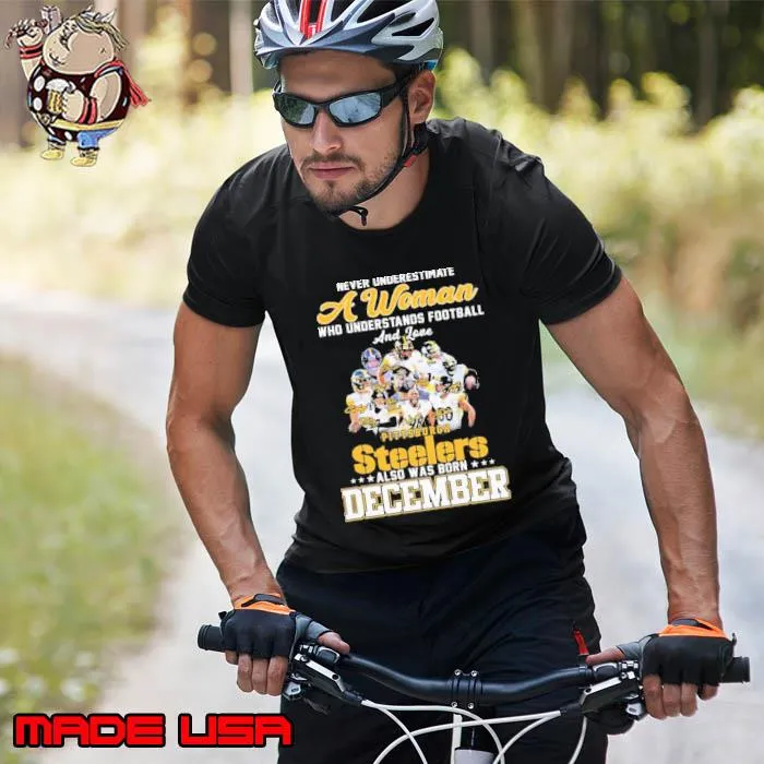 Never Underestimate A Woman Who Understands Football And Loves Pittsburgh Steelers Also Was Born December Shirt Unisex