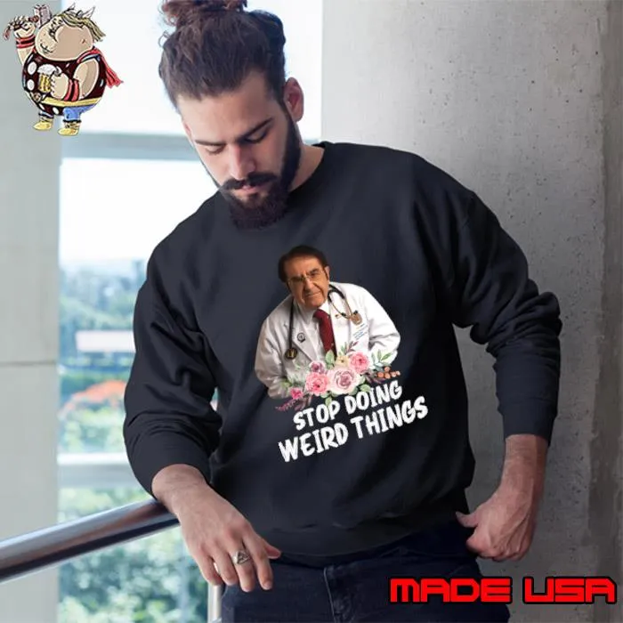 Stop Doing Weird Things Dr.Younan Nowzaradan Flower Parents Doctor T-Shirt Sweatshirt