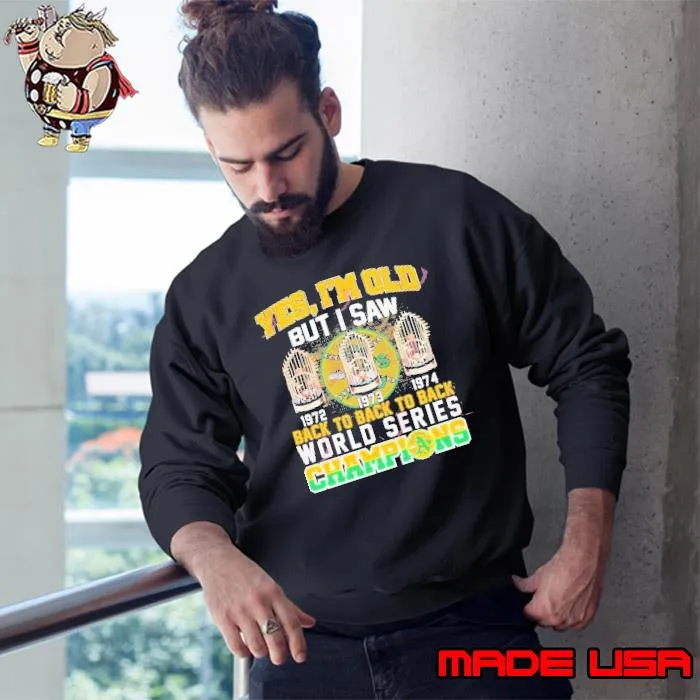 Yes I’m Old But I Saw Back To Back To Back World Series Champions 1972 1973 1974 s Sweatshirt