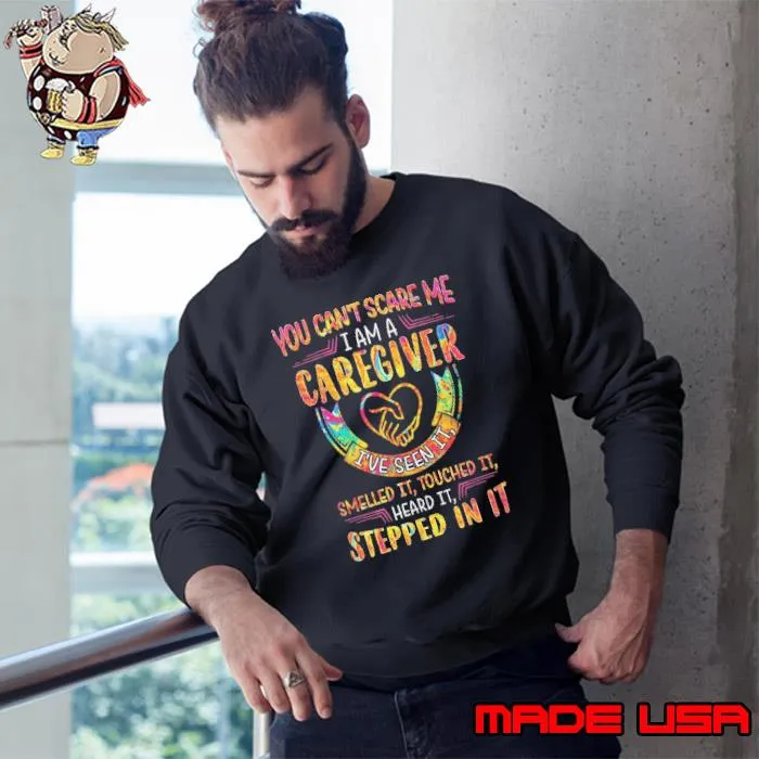 You can't scare me am a Caregiver smelled it toughed stepped in it colors s Sweatshirt