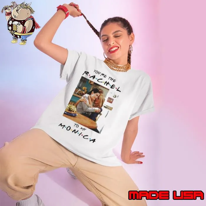 You're the rachel to my monica s Ladies tee