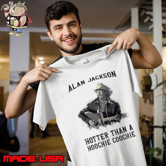 Alan Jackson Hotter than a hoochie coochie an American singer-songwriter T-Shirt Unisex