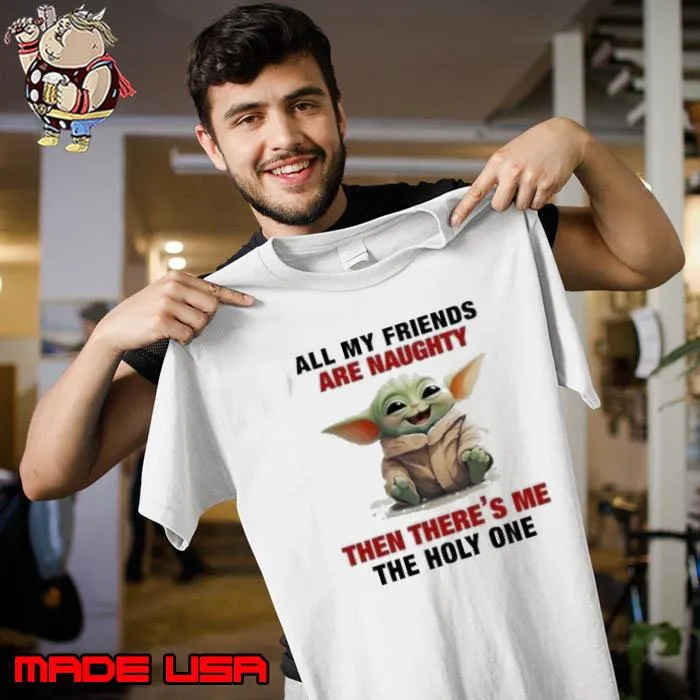 Baby Yoda All My Friends Are Naughty Then There’s Me The Holy One Shirt Unisex