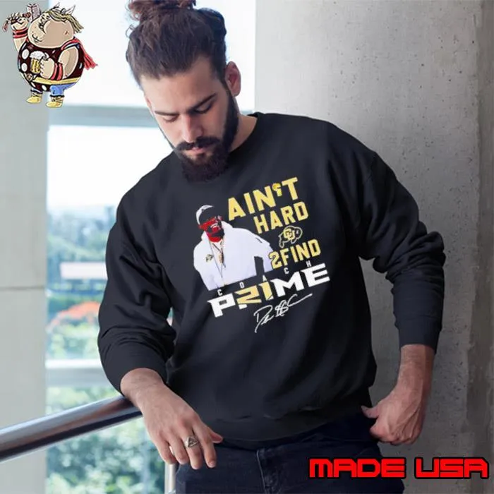 Colorado Buffaloes Coach Prime I Ain’t Hard 2 Find Shirt Sweatshirt
