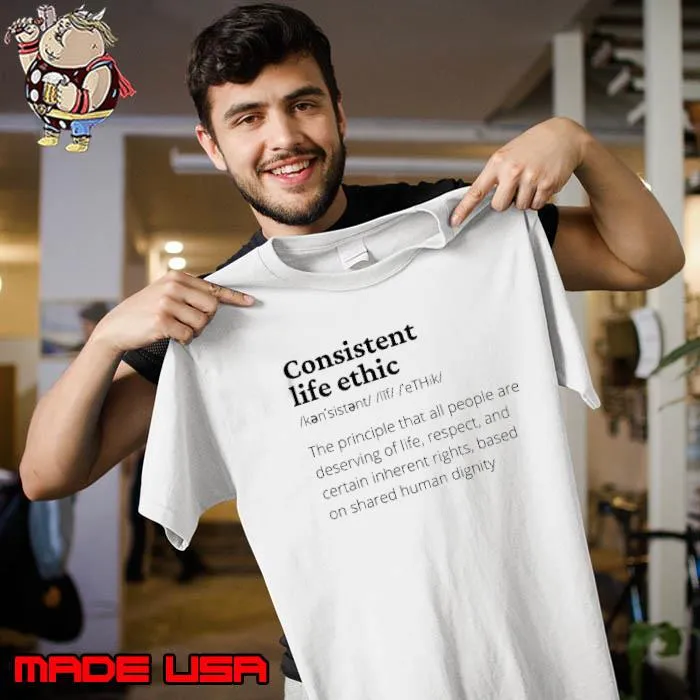 Consistent Life Ethic Definition The Principle That All People Are Deserving Of Life Shirt