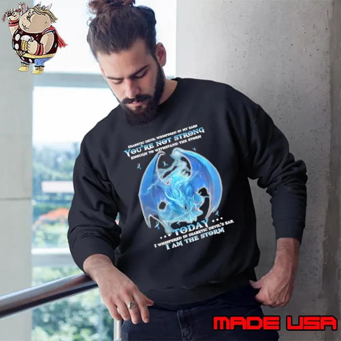 Diabetic devil whispered in my ears you're not strong am the storm dragon shirt