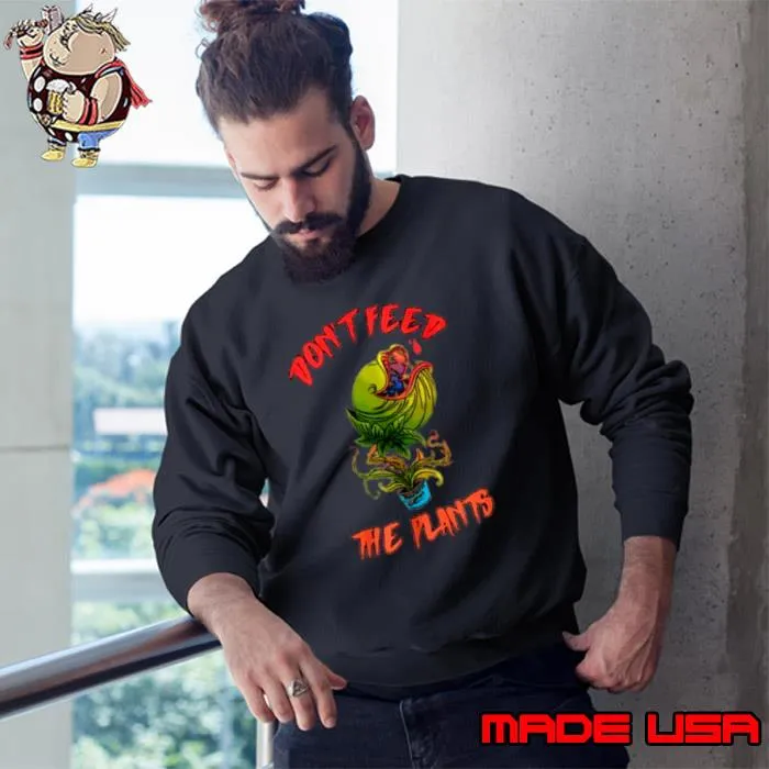 Don't Feed The Plants Shirt Sweatshirt