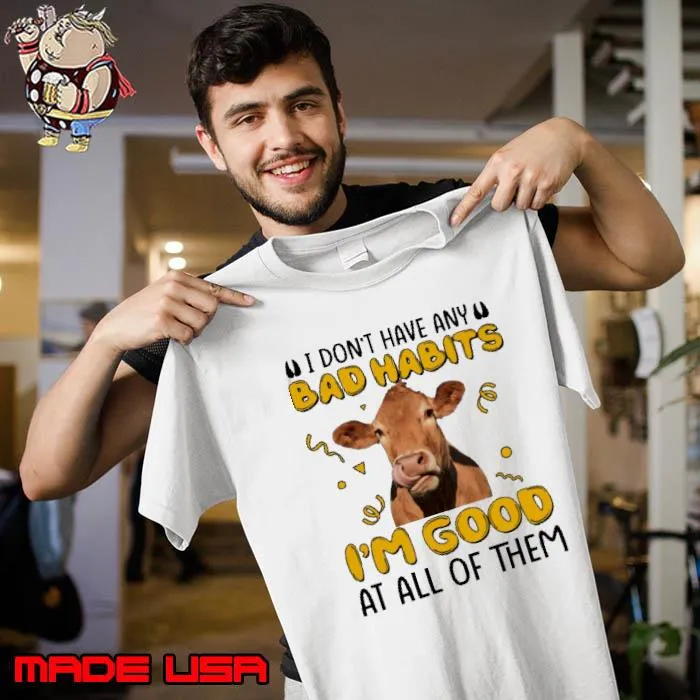 I Don't Have Any Bad Habits I'm Good At All Of Them Cow s Unisex