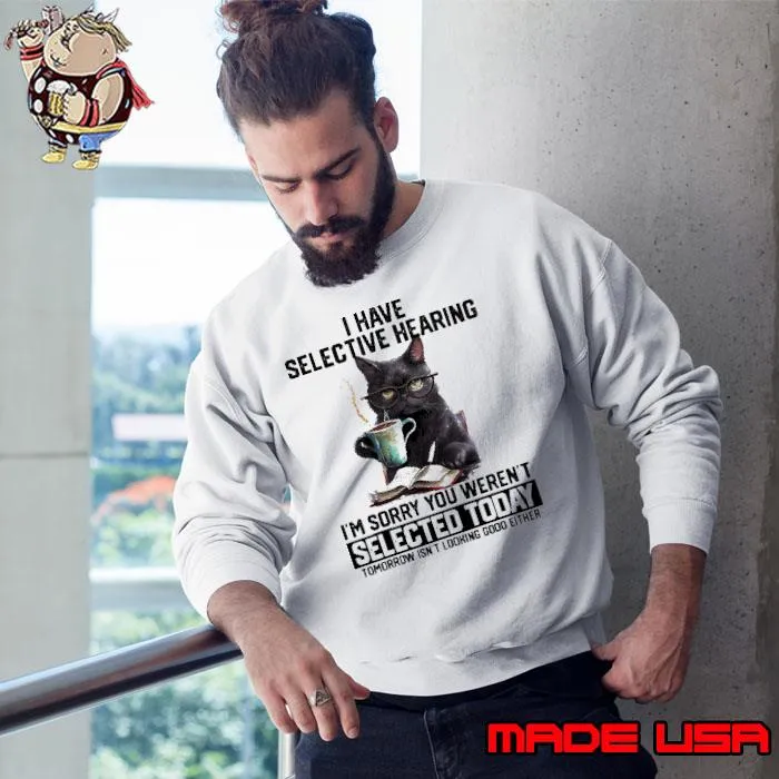 I have selective hearing sorry you weren't selected today cat s Sweatshirt