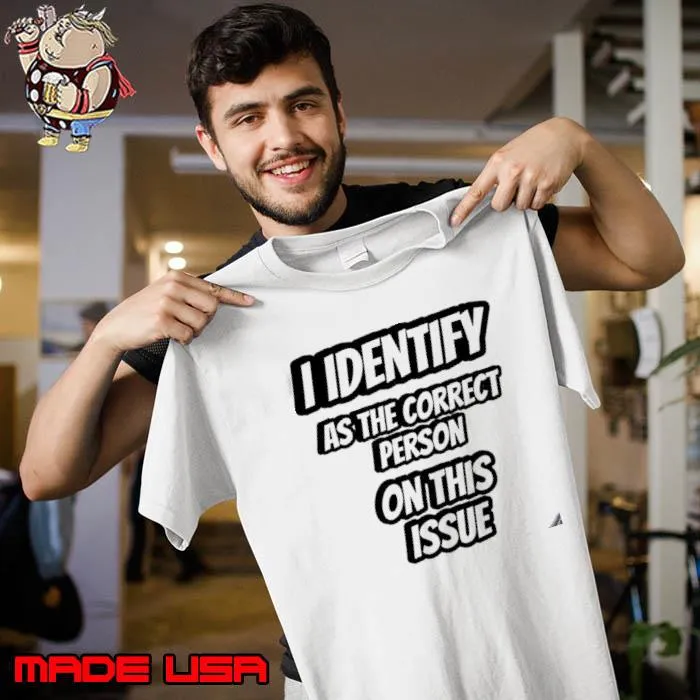 I Identify As The Correct Person On This Issue Shirt Unisex