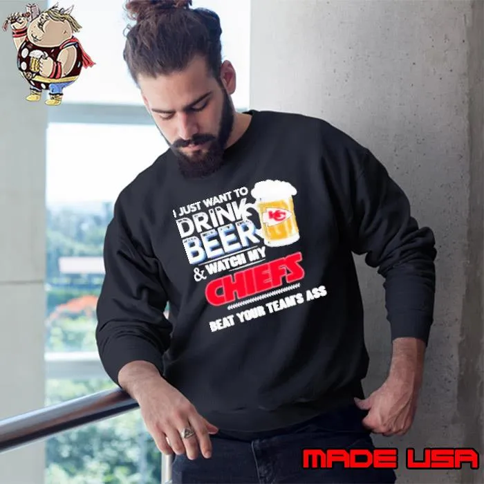 I Just Want To Drink Beer & Watch My Kansas City Chiefs Beat Your Team Ass 2023 Shirt