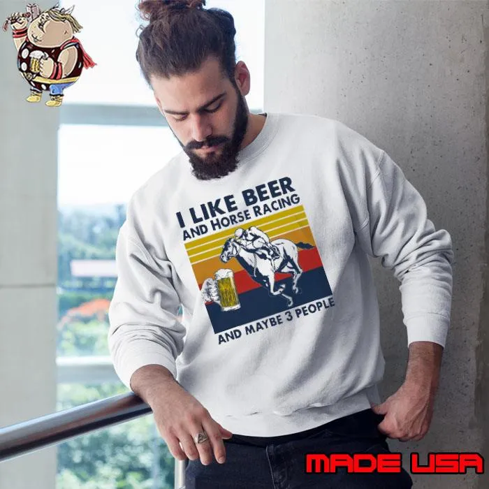 I Like Beer And Horse Racing And Maybe 3 People Vintage s Sweatshirt