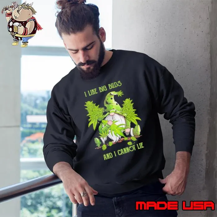 I Like big Buds And I Cannot Lie Gnome Cannabis s Sweatshirt