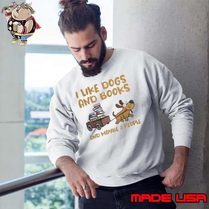 I like dogs and books and maybe 3 people s Sweatshirt