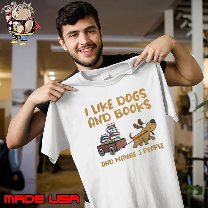 I like dogs and books and maybe 3 people s Unisex