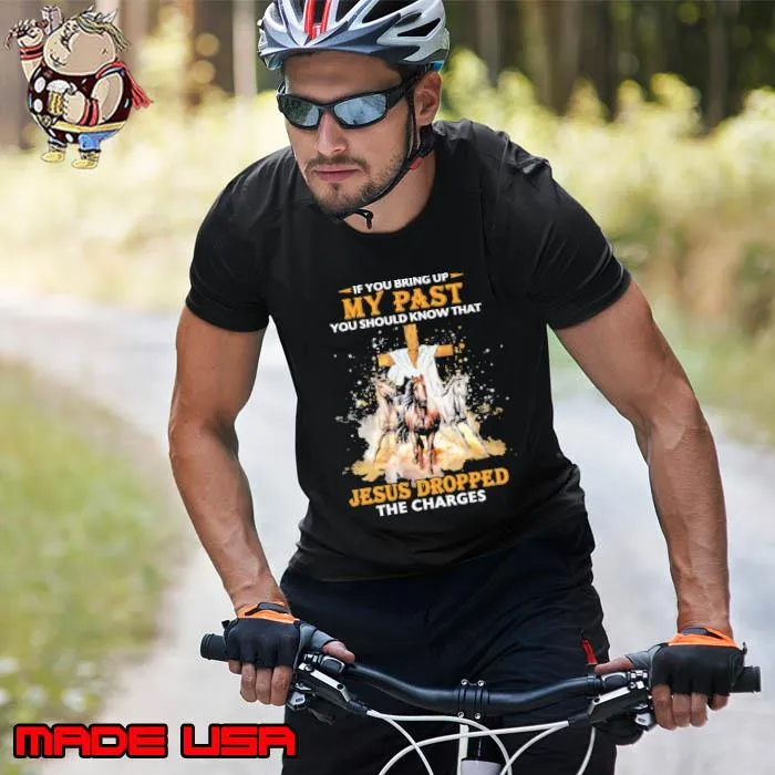 If You Bring Up My Past You Should Know That Jesus Dropped The Charges Horse Cross s Unisex